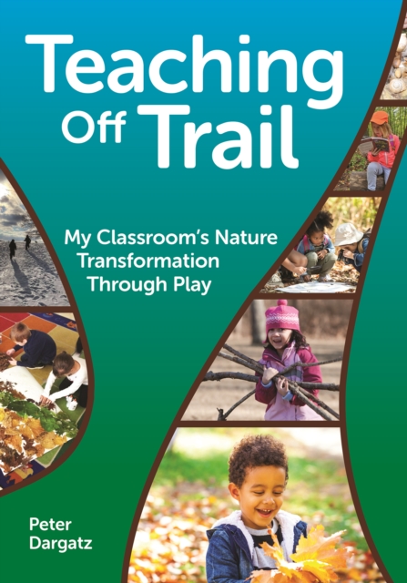 Teaching Off Trail : My Classroom's Nature Transformation through Play, EPUB eBook