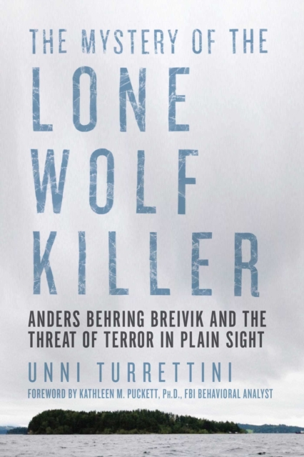 The Mystery of the Lone Wolf Killer : Anders Behring Breivik and the Threat of Terror in Plain Sight, EPUB eBook