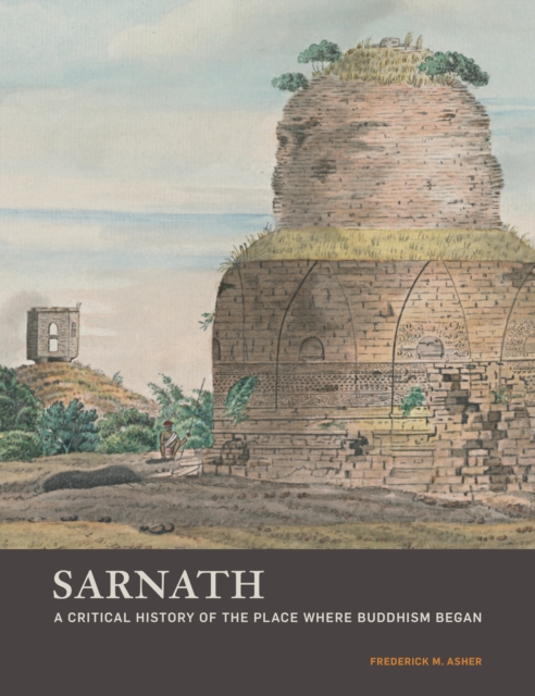 Sarnath : A Critical History of the Place Where Buddhism Began, EPUB eBook