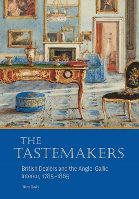 The Tastemakers - British Dealers and the Anglo-Gallic Interior, 1785-1865, Hardback Book