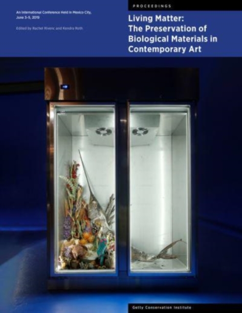 Living Matter: The Preservation of Biological Materials in Contemporary Art : An International Conference Held in Mexico City, June 3-5, 2019, Paperback / softback Book