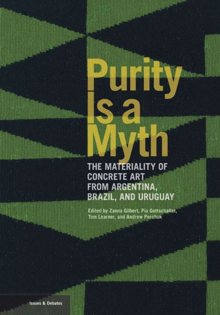 Purity Is a Myth : The Materiality of Concrete Art from Argentina, Brazil, and Uruguay, PDF eBook