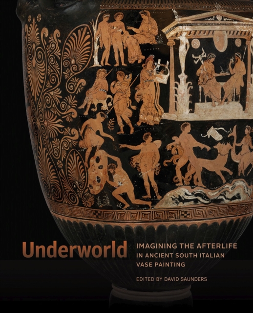 Underworld - Imagining the Afterlife in Ancient South Italian Vase Painting, Hardback Book