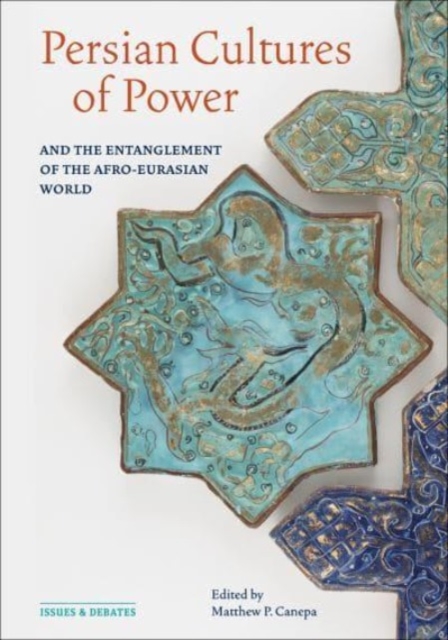 Persian Cultures of Power and the Entanglement of the Afro-Eurasian World, Paperback / softback Book