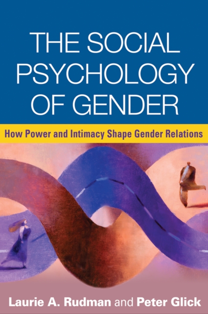 The Social Psychology of Gender : How Power and Intimacy Shape Gender Relations, PDF eBook