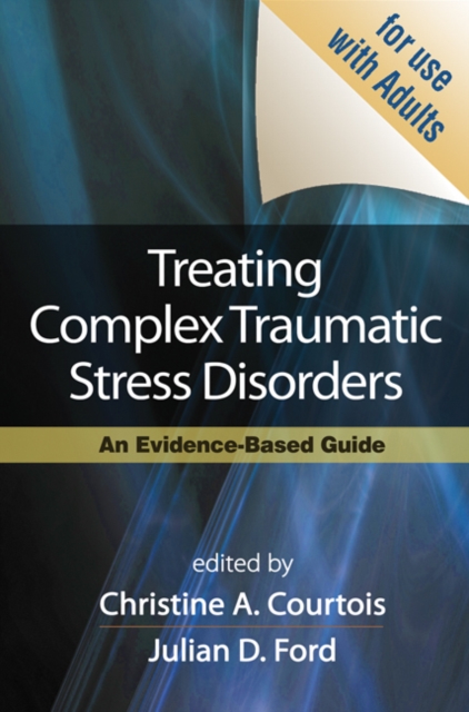 Treating Complex Traumatic Stress Disorders (Adults) : Scientific Foundations and Therapeutic Models, PDF eBook