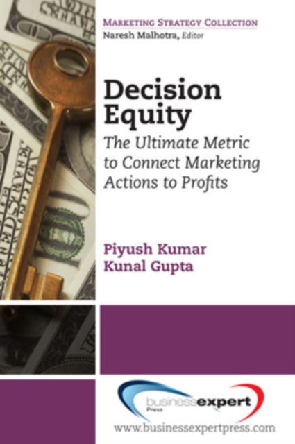 Decision Equity: The Ultimate Metric to Connect Marketing Actions to Profits, Paperback / softback Book