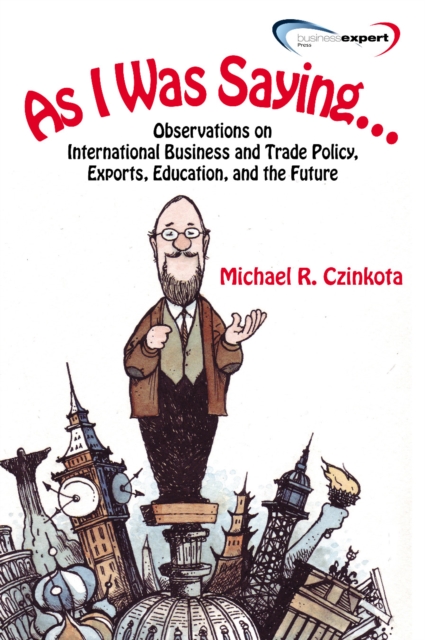 As I Was Saying... : Observations on International Business and Trade Policy, Exports, Education, and the Future, EPUB eBook