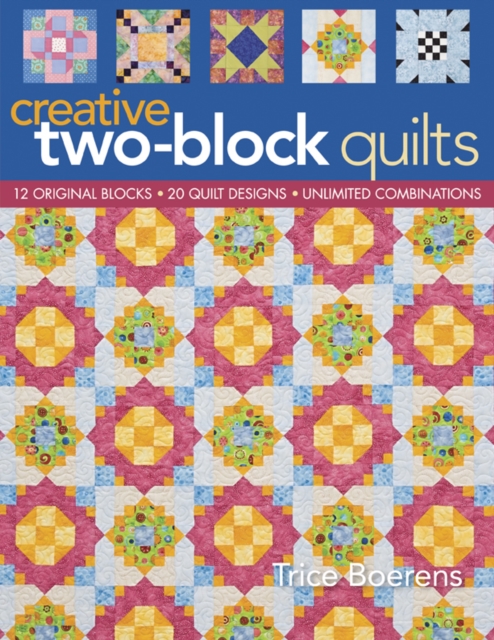 Creative Two Block Quilts : 12 Original Blocks, 20 Quilt Designs, Unlimited Combinations, PDF eBook