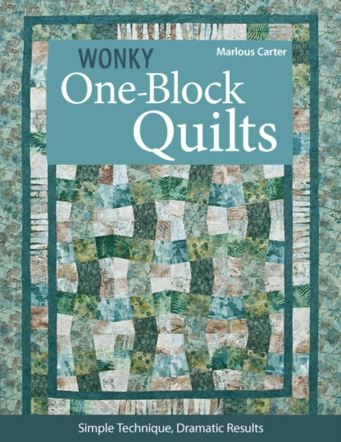 Wonky One-Block Quilts : Simple Techniques, Dramatic Results, EPUB eBook