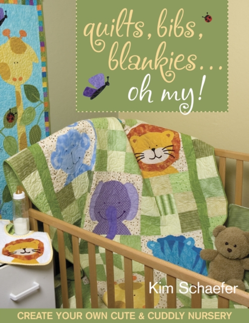 Quilts Bibs Blankies Oh My : Create Your Own Cute & Cuddly Nursery, PDF eBook