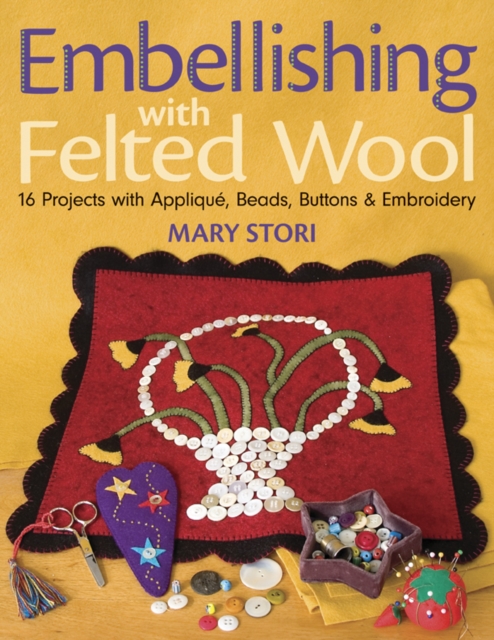 Embellishing with Felted Wool : 16 Projects with Applique, Beads, Buttons & Embroidery, PDF eBook
