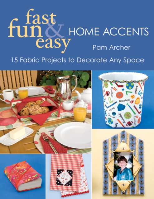 Fast, Fun & Easy Home Accents : 15 Fabric Projects to Decorate Any Space, EPUB eBook