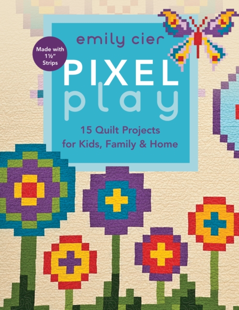 Pixel Play : 15 Quilt Projects for Kids, Family & Home, PDF eBook