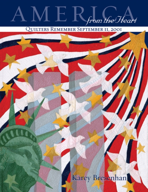 America from the Heart : Quilters Remember September 11, 2001, PDF eBook