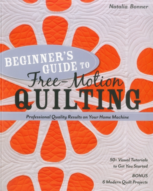 Beginner's Guide to Free-Motion Quilting : 50+ Visual Tutorials to Get You Started * Professional-Quality Results on Your Home Machine, EPUB eBook