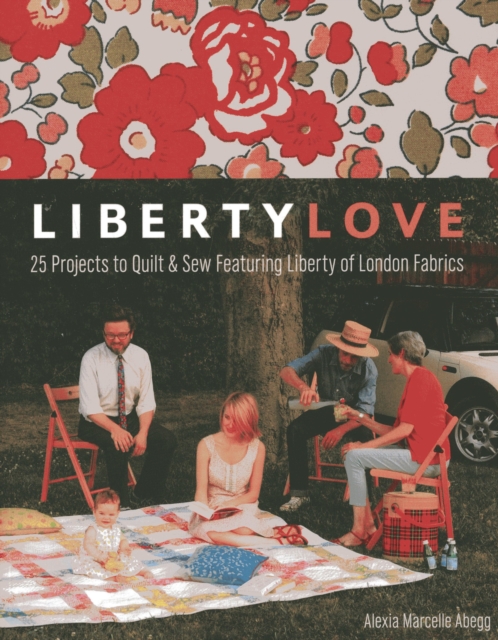 Liberty Love : 25 Projects to Quilt & Sew Featuring Liberty of London Fabrics, EPUB eBook