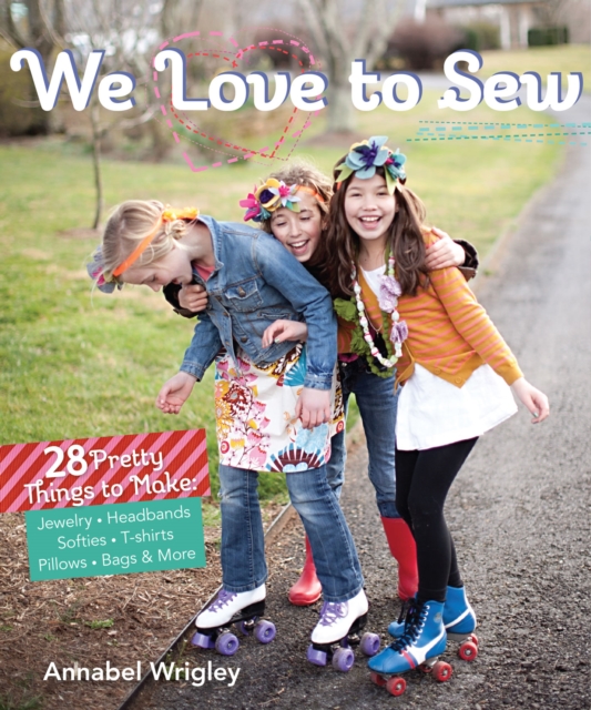 We Love to Sew : 28 Pretty Things to Make: Jewelry, Headbands, Softies, T-shirts, Pillows, Bags & More, EPUB eBook