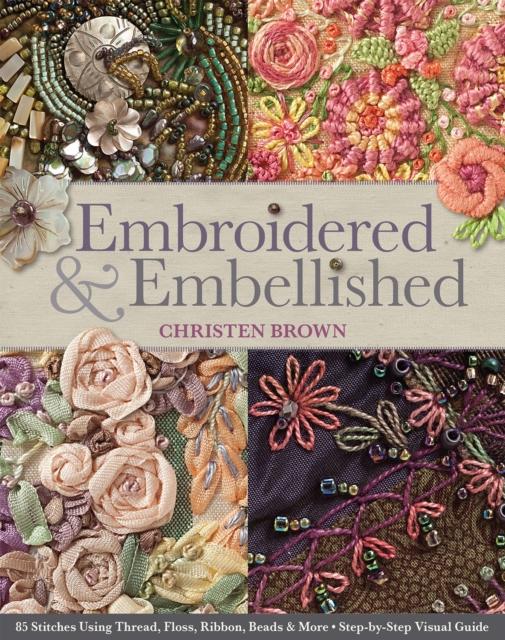 Embroidered & Embellished : 85 Stitches Using Thread, Floss, Ribbon, Beads & More - Step-by-Step Visual Guide, EPUB eBook
