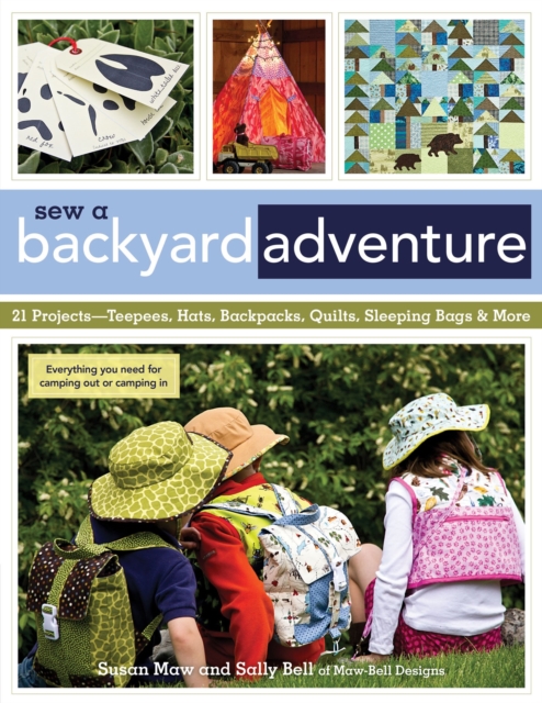 Sew a Backyard Adventure : 21 Projects Teepees, Hats, Backpacks, Quilts, Sleeping Bags & More, EPUB eBook
