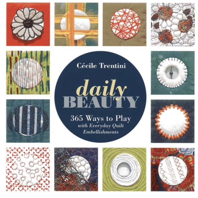 Daily Beauty : 365 Ways to Play with Everyday Quilt Embellishments, EPUB eBook