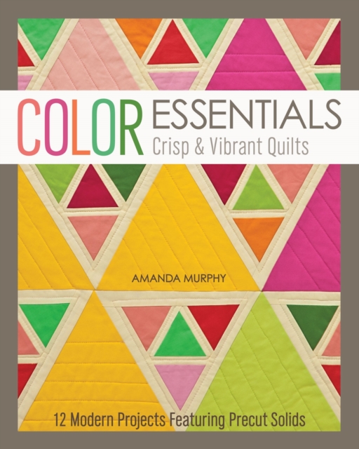 Color Essentials-Crisp & Vibrant Quilts : 12 Modern Projects Featuring Precut Solids, EPUB eBook