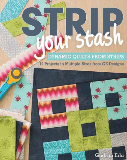 Strip Your Stash : Dynamic Quilts Made from Strips * 12 Projects in Multiple Sizes from Ge Designs, Paperback / softback Book
