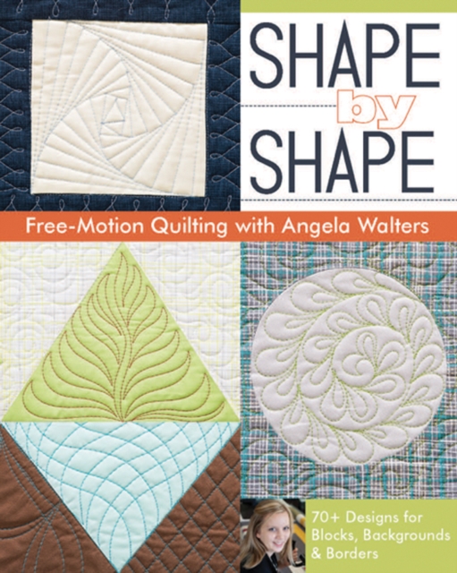 Shape by Shape : Free-Motion Quilting with Angela Walters, Paperback / softback Book