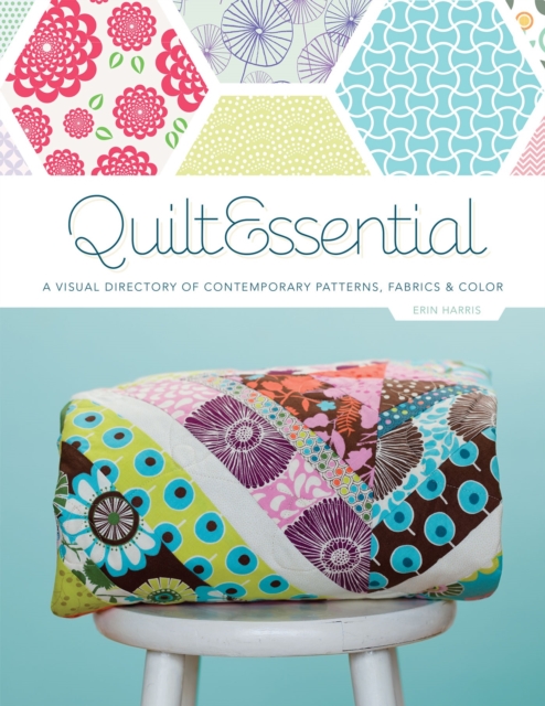 QuiltEssential : A Visual Directory of Contemporary Patterns, Fabrics, and Colors, EPUB eBook
