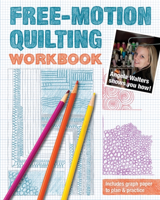 Free-Motion Quilting Workbook : Angela Walters Shows You How!, Paperback / softback Book
