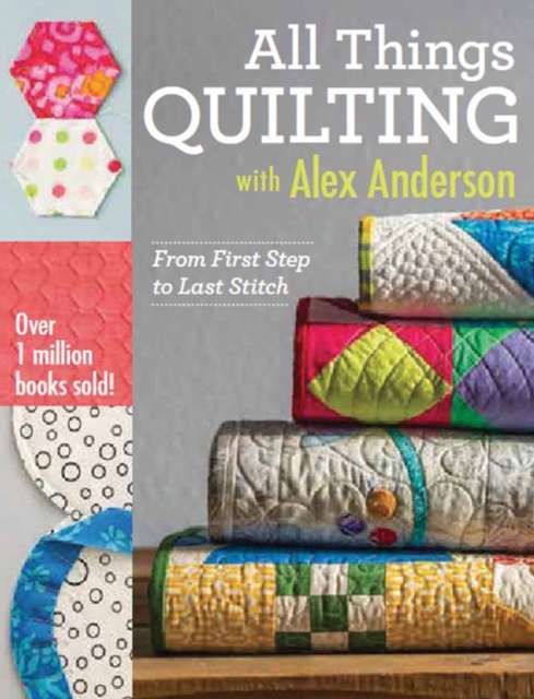 All Things Quilting with Alex Anderson : From First Step to Last Stitch, Paperback / softback Book