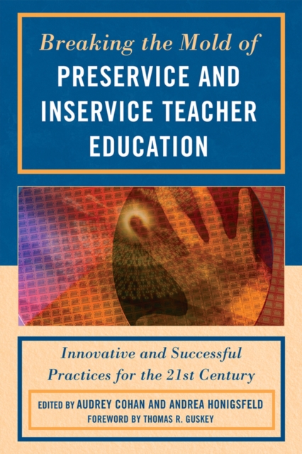 Breaking the Mold of Preservice and Inservice Teacher Education : Innovative and Successful Practices for the Twenty-first Century, EPUB eBook