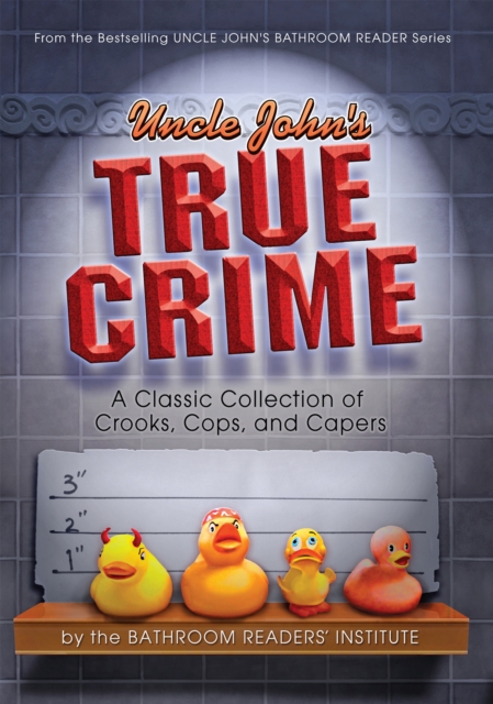 Uncle John's True Crime : A Classic Collection of Crooks, Cops, and Capers, EPUB eBook
