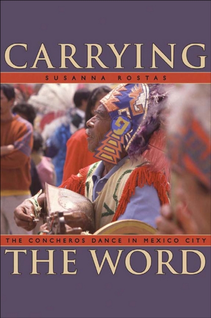 Carrying the Word : The Concheros Dance in Mexico City, EPUB eBook