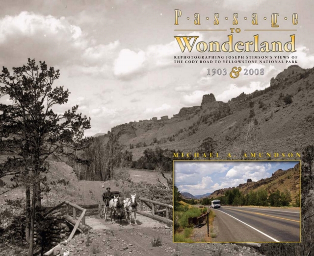 Passage to Wonderland : Rephotographing Joseph Stimson's Views of the Cody Road to Yellowstone National Park, 1903 and 2008, EPUB eBook