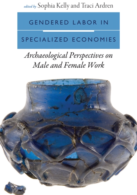 Gendered Labor in Specialized Economies : Archaeological Perspectives on Female and Male Work, EPUB eBook