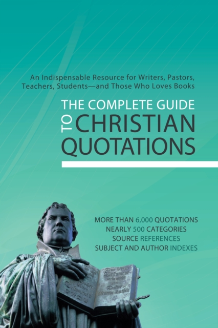 The Complete Guide to Christian Quotations : An Indispensable Resource for Writers, Pastors, Teachers, Students--and Anyone Else Who Loves Books, EPUB eBook