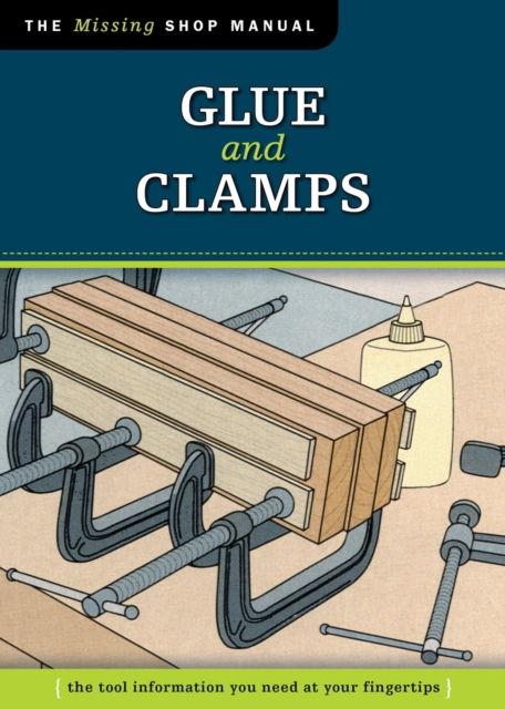 Glue and Clamps (Missing Shop Manual) : The Tool Information You Need at Your Fingertips, EPUB eBook