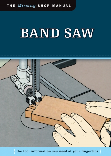Band Saw (Missing Shop Manual) : The Tool Information You Need at Your Fingertips, EPUB eBook