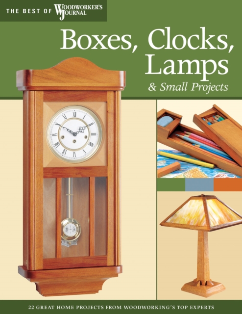Boxes, Clocks, Lamps, and Small Projects (Best of WWJ) : Over 20 Great Projects for the Home from Woodworking's Top Experts, EPUB eBook