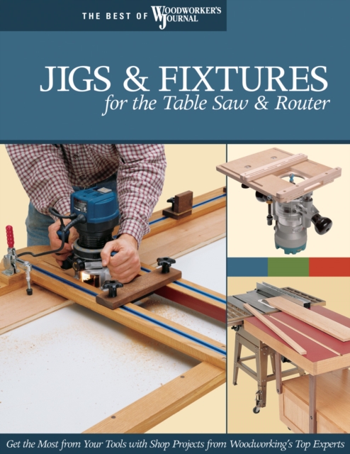 Jigs & Fixtures for the Table Saw & Router : Get the Most from Your Tools with Shop Projects from Woodworking's Top Experts, EPUB eBook