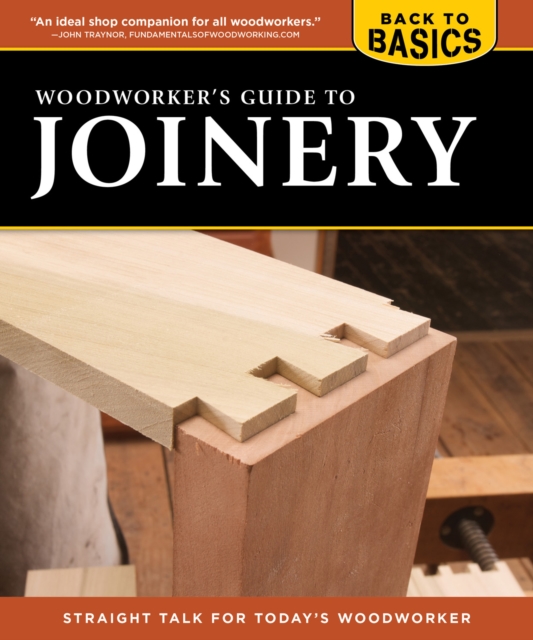 Woodworker's Guide to Joinery (Back to Basics) : Straight Talk for Today's Woodworker, EPUB eBook