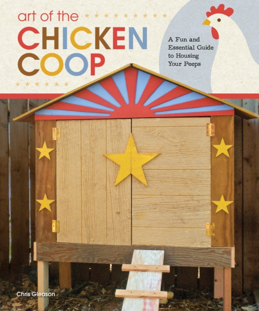Art of the Chicken Coop : A Fun and Essential Guide to Housing Your Peeps, EPUB eBook