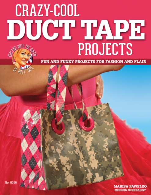 Crazy-Cool Duct Tape Projects : Fun and Funky Projects for Fashion and Flair, EPUB eBook