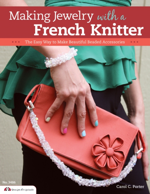 Making Jewelry with a French Knitter : The Easy Way to Make Beautiful Beaded Accessories, EPUB eBook