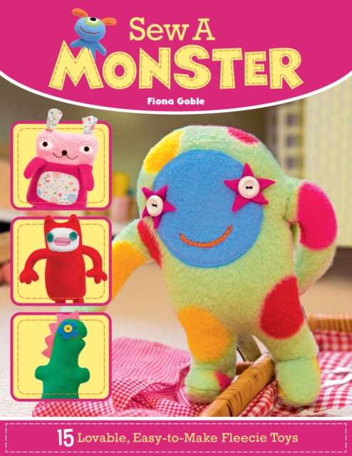 Sew a Monster : 15 Loveable, Easy-to-Make Fleecie Toys, EPUB eBook