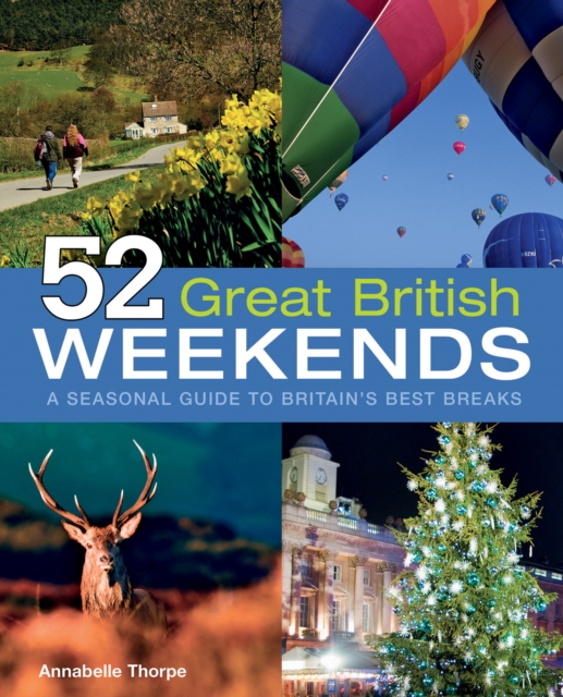 52 Great British Weekends : A Seasonal Guide to Britain's Best Breaks, EPUB eBook