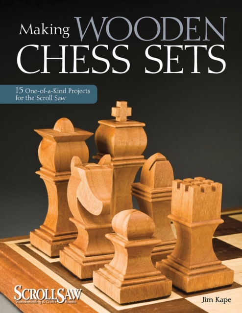 Making Wooden Chess Sets : 15 One-of-a-Kind Projects for the Scroll Saw, EPUB eBook