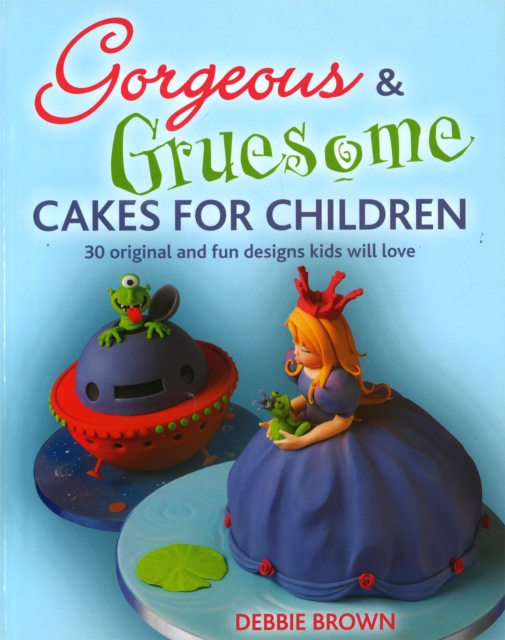 Gorgeous & Gruesome Cakes for Children : 30 Original and Fun Designs for Every Occasion, EPUB eBook
