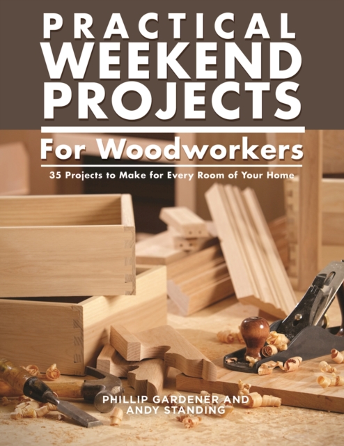 Practical Weekend Projects for Woodworkers : 35 Projects to Make for Every Room of Your Home, EPUB eBook